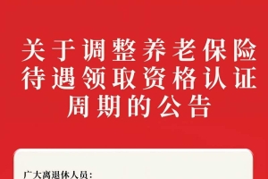 注意啦！养老保险待遇领取资格认证周期有变化