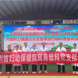 情暖巴城护耳健康 精准帮扶提质赋能——省妇儿医院专家团队赴巴中开展听力筛查义诊与技术帮扶