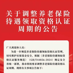 注意啦！养老保险待遇领取资格认证周期有变化
